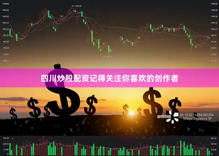 四川炒股配资记得关注你喜欢的创作者